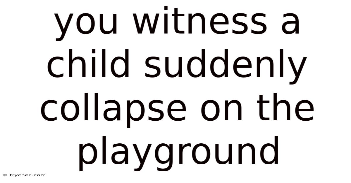 You Witness A Child Suddenly Collapse On The Playground