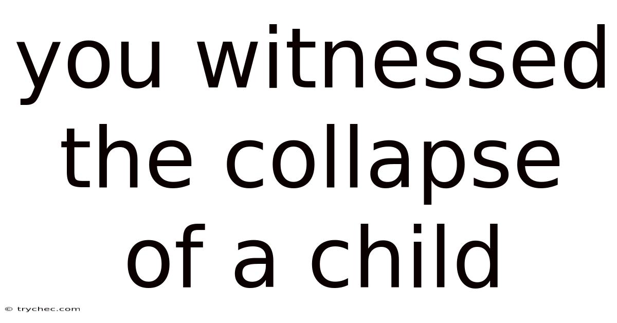 You Witnessed The Collapse Of A Child