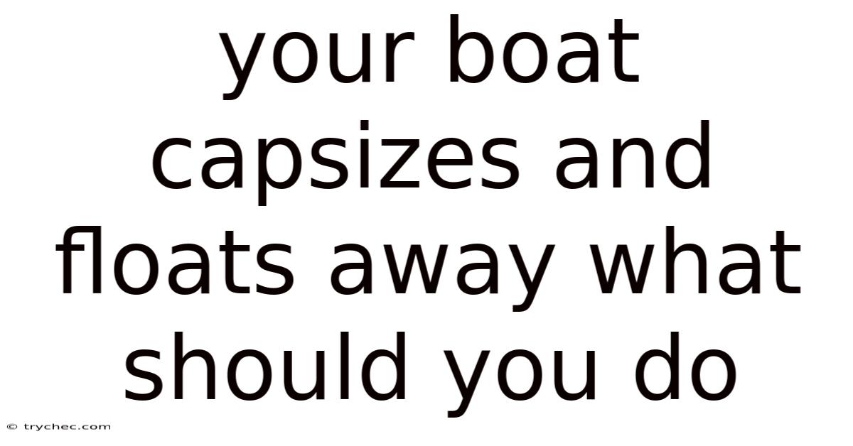 Your Boat Capsizes And Floats Away What Should You Do