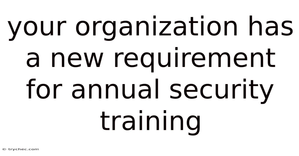 Your Organization Has A New Requirement For Annual Security Training